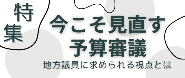 特集2025年7月～2025年8月　今こそ見直す予算審議―地方議員に求められる視点とは―（ログイン前）
